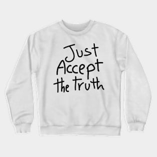 just accept the truth Crewneck Sweatshirt